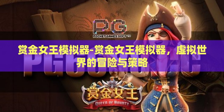 赏金女王模拟器-赏金女王模拟器,虚拟世界的冒险与策略 赏金女王模拟器-赏金女王模拟器,虚拟世界的冒险与策略