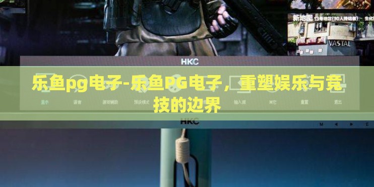 乐鱼pg电子-乐鱼PG电子,重塑娱乐与竞技的边界 乐鱼pg电子-乐鱼PG电子,重塑娱乐与竞技的边界