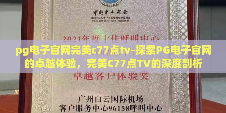 pg电子官网完美c77点tv-探索PG电子官网的卓越体验，完美C77点TV的深度剖析