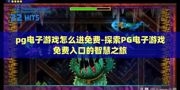 pg电子游戏怎么进免费-探索PG电子游戏免费入口的智慧之旅 pg电子游戏怎么进免费-探索PG电子游戏免费入口的智慧之旅