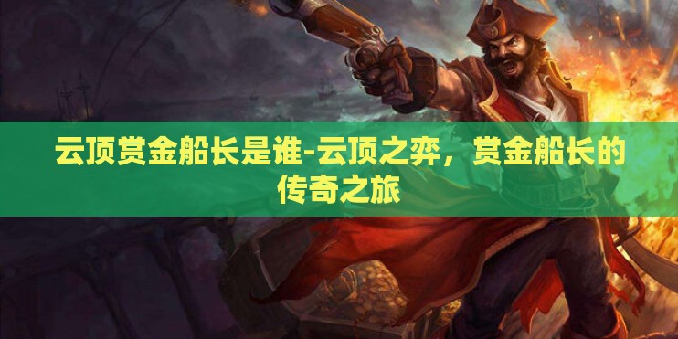 云顶赏金船长是谁-云顶之弈，赏金船长的传奇之旅