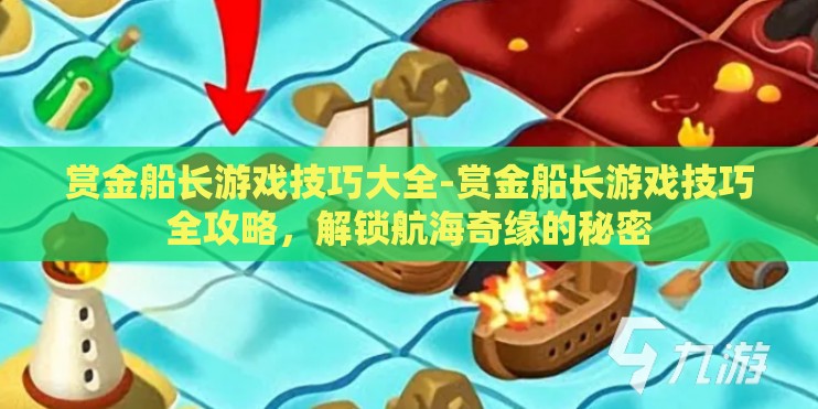 赏金船长游戏技巧大全-赏金船长游戏技巧全攻略，解锁航海奇缘的秘密