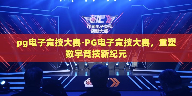 pg电子竞技大赛-PG电子竞技大赛，重塑数字竞技新纪元