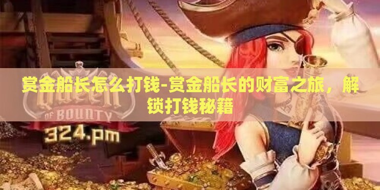 赏金船长怎么打钱-赏金船长的财富之旅，解锁打钱秘籍