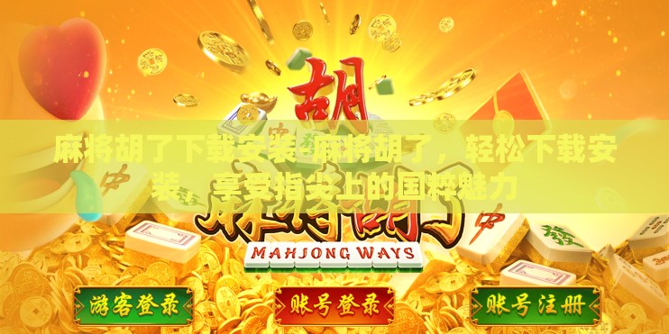 麻将胡了下载安装-麻将胡了,轻松下载安装,享受指尖上的国粹魅力 麻将胡了下载安装-麻将胡了,轻松下载安装,享受指尖上的国粹魅力