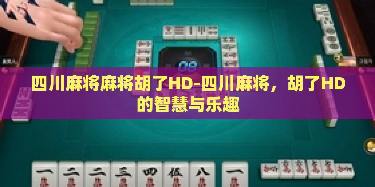 四川麻将麻将胡了HD-四川麻将,胡了HD的智慧与乐趣 四川麻将麻将胡了HD-四川麻将,胡了HD的智慧与乐趣