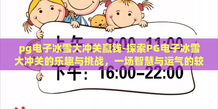 pg电子冰雪大冲关赢钱-探索PG电子冰雪大冲关的乐趣与挑战，一场智慧与运气的较量