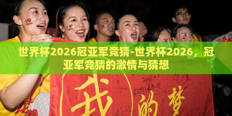 世界杯2026冠亚军竞猜-世界杯2026,冠亚军竞猜的激情与猜想 世界杯2026冠亚军竞猜-世界杯2026,冠亚军竞猜的激情与猜想