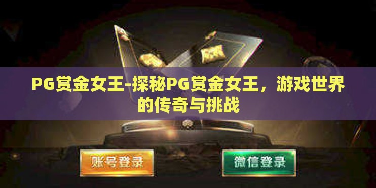 PG赏金女王-探秘PG赏金女王,游戏世界的传奇与挑战 PG赏金女王-探秘PG赏金女王,游戏世界的传奇与挑战