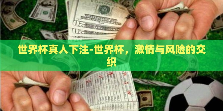 世界杯真人下注-世界杯，激情与风险的交织