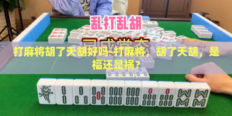 打麻将胡了天胡好吗-打麻将，胡了天胡，是福还是祸？