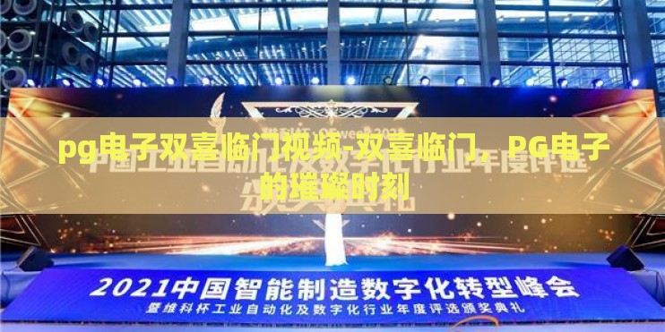 pg电子双喜临门视频-双喜临门,PG电子的璀璨时刻 pg电子双喜临门视频-双喜临门,PG电子的璀璨时刻