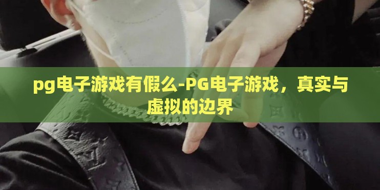pg电子游戏有假么-PG电子游戏,真实与虚拟的边界 pg电子游戏有假么-PG电子游戏,真实与虚拟的边界