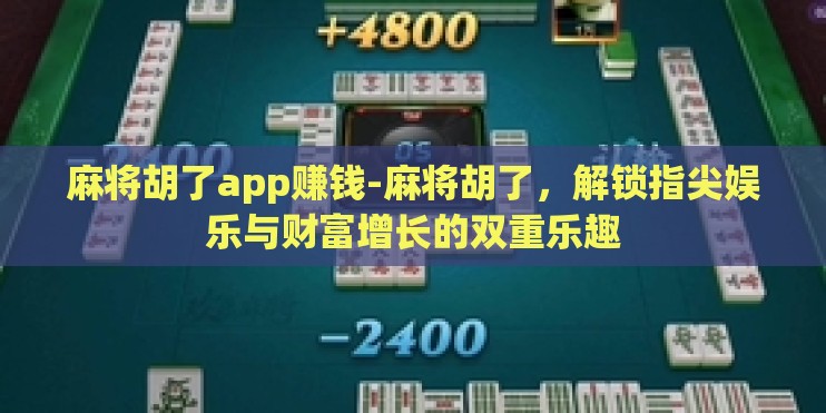 麻将胡了app赚钱-麻将胡了，解锁指尖娱乐与财富增长的双重乐趣