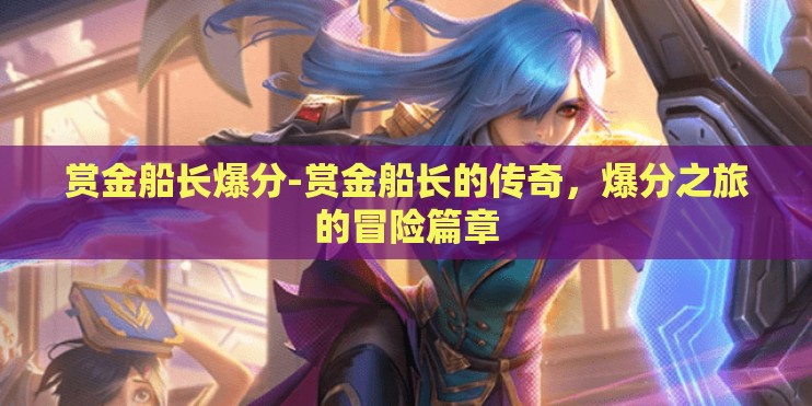 赏金船长爆分-赏金船长的传奇，爆分之旅的冒险篇章