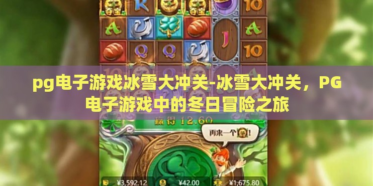 pg电子游戏冰雪大冲关-冰雪大冲关，PG电子游戏中的冬日冒险之旅