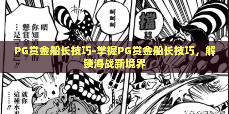PG赏金船长技巧-掌握PG赏金船长技巧,解锁海战新境界 PG赏金船长技巧-掌握PG赏金船长技巧,解锁海战新境界