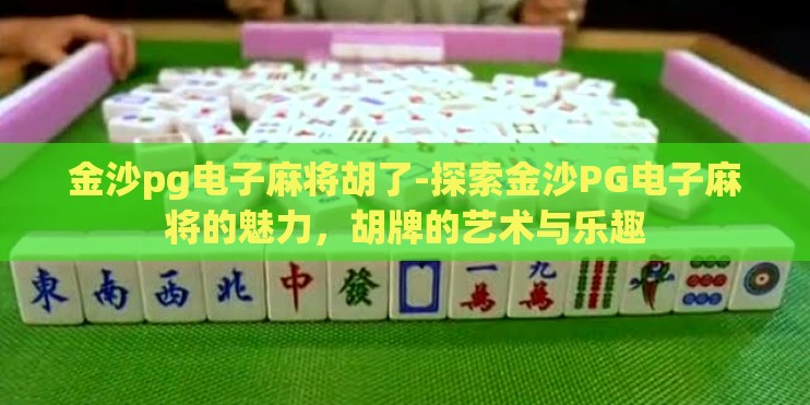 金沙pg电子麻将胡了-探索金沙PG电子麻将的魅力，胡牌的艺术与乐趣