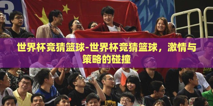世界杯竞猜篮球-世界杯竞猜篮球，激情与策略的碰撞