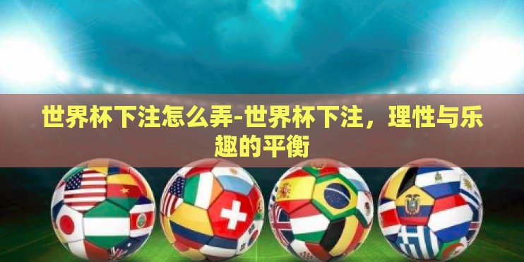 世界杯下注怎么弄-世界杯下注，理性与乐趣的平衡