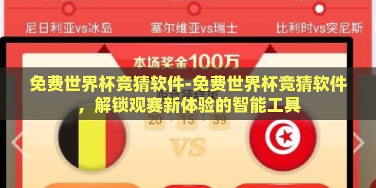 免费世界杯竞猜软件-免费世界杯竞猜软件,解锁观赛新体验的智能工具 免费世界杯竞猜软件-免费世界杯竞猜软件,解锁观赛新体验的智能工具