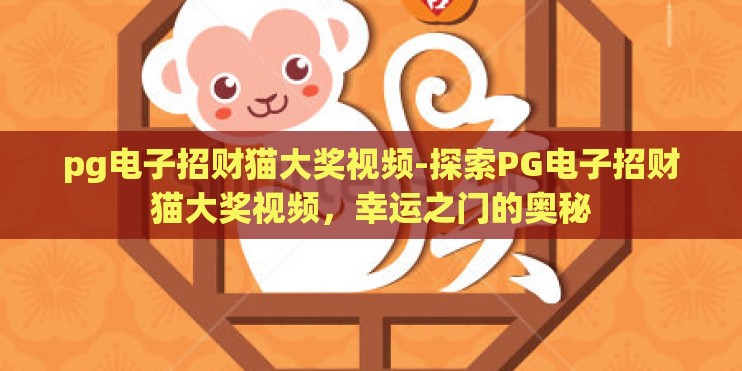 pg电子招财猫大奖视频-探索PG电子招财猫大奖视频,幸运之门的奥秘 pg电子招财猫大奖视频-探索PG电子招财猫大奖视频,幸运之门的奥秘