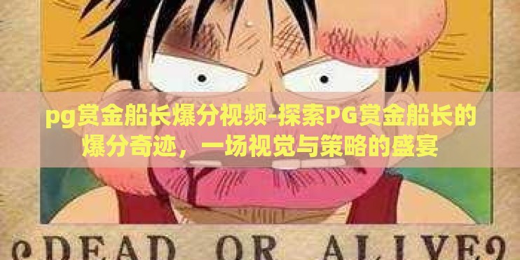 pg赏金船长爆分视频-探索PG赏金船长的爆分奇迹,一场视觉与策略的盛宴 pg赏金船长爆分视频-探索PG赏金船长的爆分奇迹,一场视觉与策略的盛宴