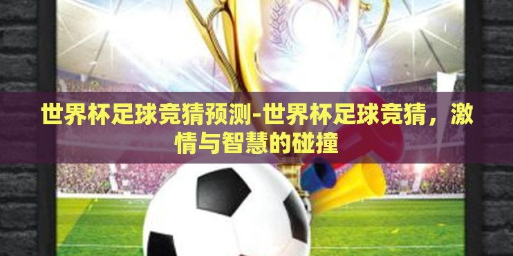 世界杯足球竞猜预测-世界杯足球竞猜，激情与智慧的碰撞