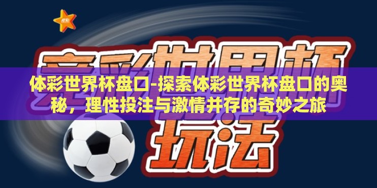 体彩世界杯盘口-探索体彩世界杯盘口的奥秘，理性投注与激情并存的奇妙之旅