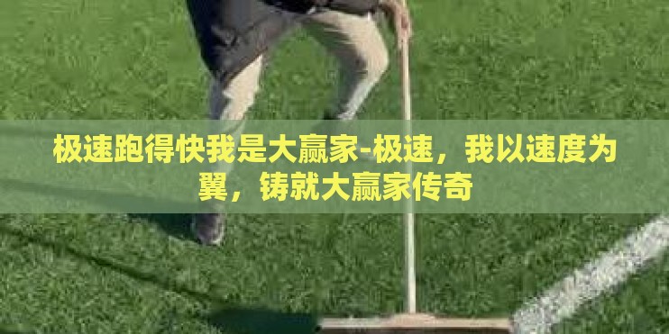 极速跑得快我是大赢家-极速，我以速度为翼，铸就大赢家传奇