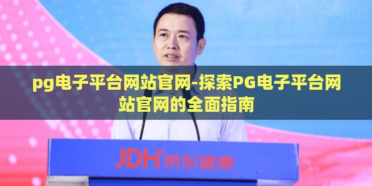 pg电子平台网站官网-探索PG电子平台网站官网的全面指南 pg电子平台网站官网-探索PG电子平台网站官网的全面指南