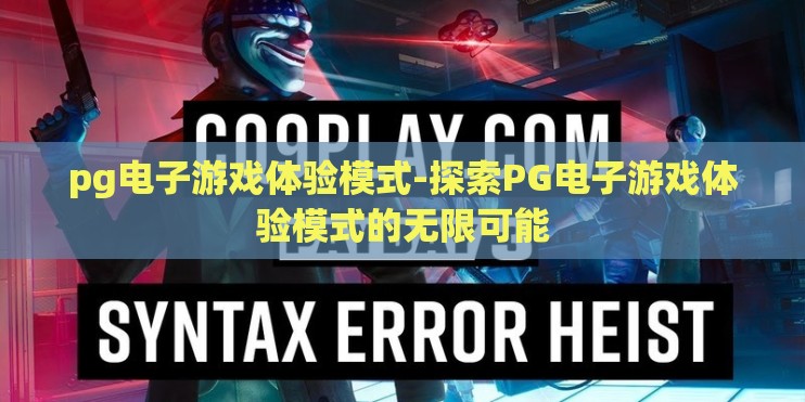 pg电子游戏体验模式-探索PG电子游戏体验模式的无限可能