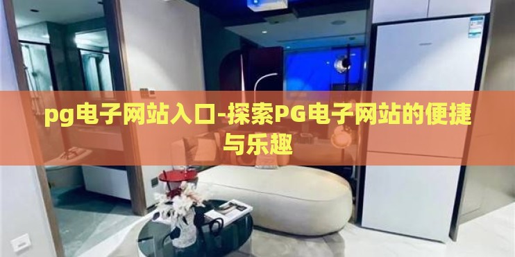 pg电子网站入口-探索PG电子网站的便捷与乐趣