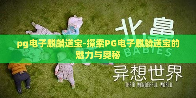 pg电子麒麟送宝-探索PG电子麒麟送宝的魅力与奥秘