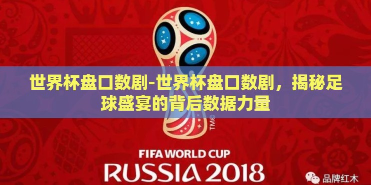 世界杯盘口数剧-世界杯盘口数剧，揭秘足球盛宴的背后数据力量