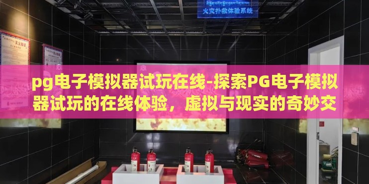 pg电子模拟器试玩在线-探索PG电子模拟器试玩的在线体验，虚拟与现实的奇妙交汇