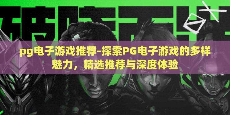 pg电子游戏推荐-探索PG电子游戏的多样魅力，精选推荐与深度体验