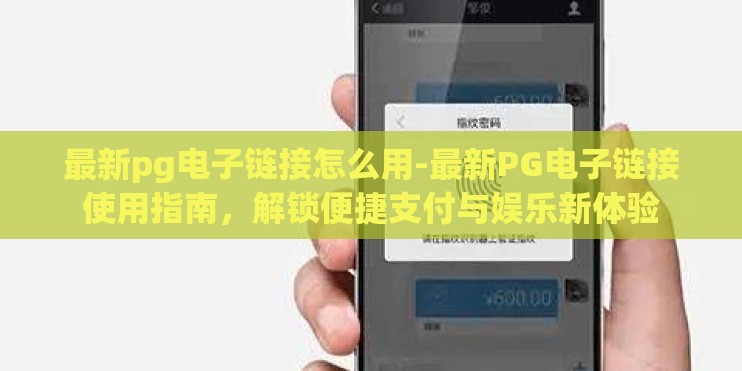 最新pg电子链接怎么用-最新PG电子链接使用指南，解锁便捷支付与娱乐新体验
