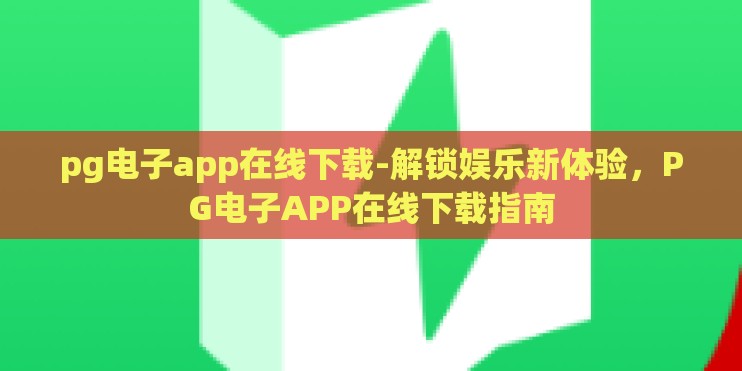 pg电子app在线下载-解锁娱乐新体验，PG电子APP在线下载指南