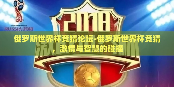 俄罗斯世界杯竞猜论坛-俄罗斯世界杯竞猜，激情与智慧的碰撞
