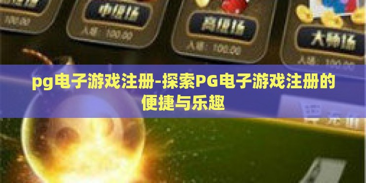 pg电子游戏注册-探索PG电子游戏注册的便捷与乐趣