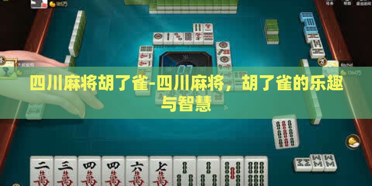 四川麻将胡了雀-四川麻将，胡了雀的乐趣与智慧