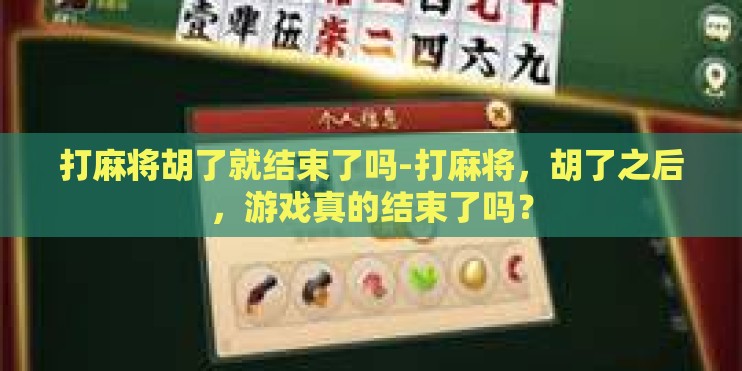 打麻将胡了就结束了吗-打麻将，胡了之后，游戏真的结束了吗？