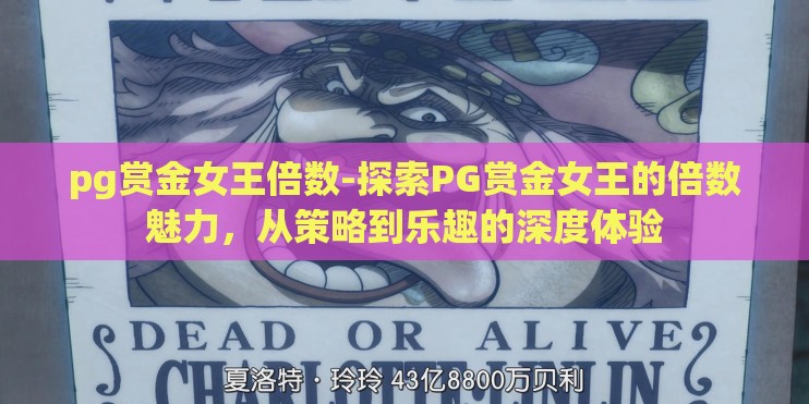 pg赏金女王倍数-探索PG赏金女王的倍数魅力，从策略到乐趣的深度体验