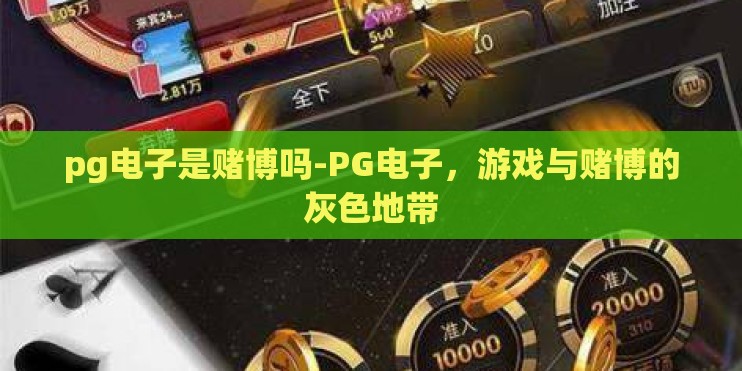 pg电子是赌博吗-PG电子，游戏与赌博的灰色地带