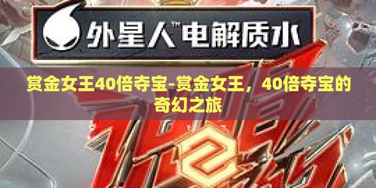 赏金女王40倍夺宝-赏金女王，40倍夺宝的奇幻之旅