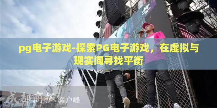 pg电子游戏-探索PG电子游戏，在虚拟与现实间寻找平衡
