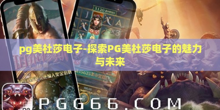 pg美杜莎电子-探索PG美杜莎电子的魅力与未来