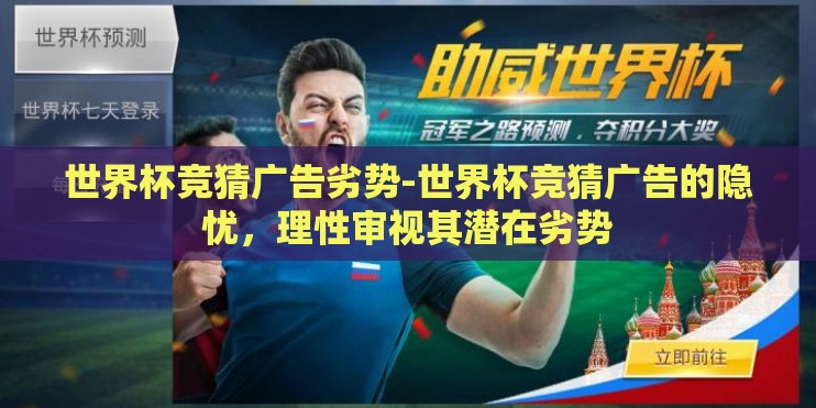 世界杯竞猜广告劣势-世界杯竞猜广告的隐忧，理性审视其潜在劣势