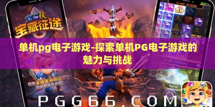 单机pg电子游戏-探索单机PG电子游戏的魅力与挑战